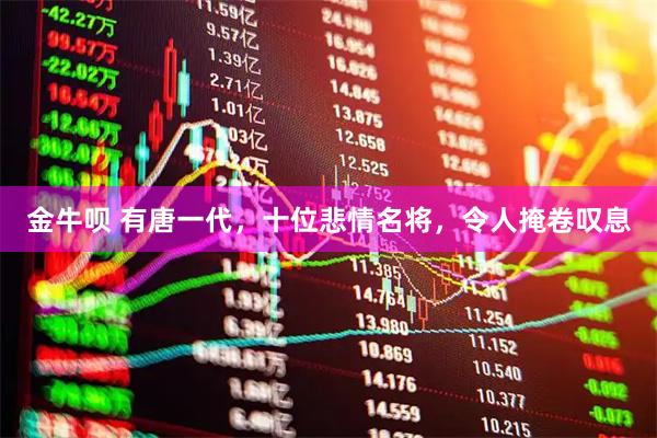 金牛呗 有唐一代，十位悲情名将，令人掩卷叹息