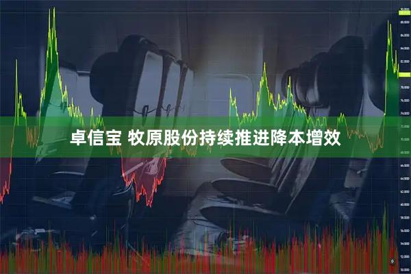 卓信宝 牧原股份持续推进降本增效