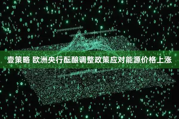 壹策略 欧洲央行酝酿调整政策应对能源价格上涨
