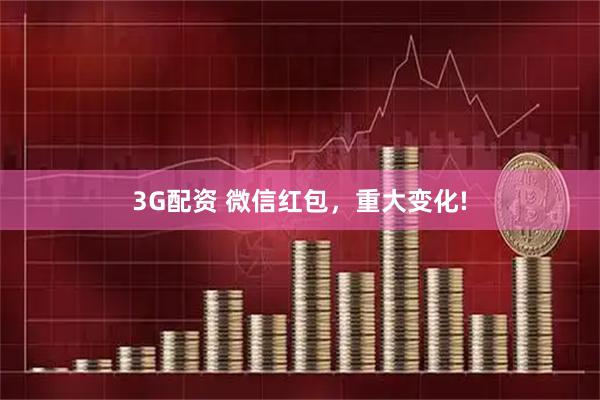 3G配资 微信红包,重大变化!