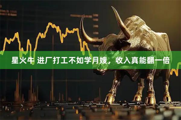星火牛 进厂打工不如学月嫂，收入真能翻一倍