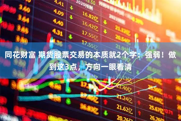 同花财富 期货股票交易的本质就2个字：强弱！做到这3点，方向一眼看清